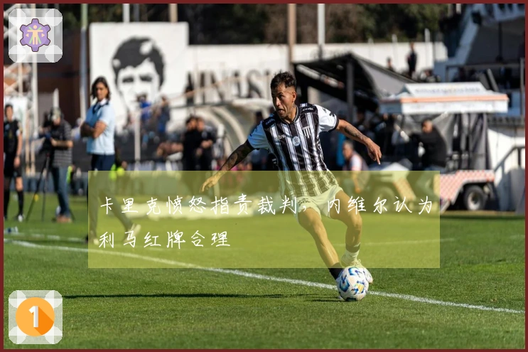 卡里克愤怒指责裁判，内维尔认为利马红牌合理
