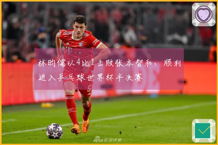 林昀儒以4比1击败张本智和，顺利进入乒乓球世界杯半决赛